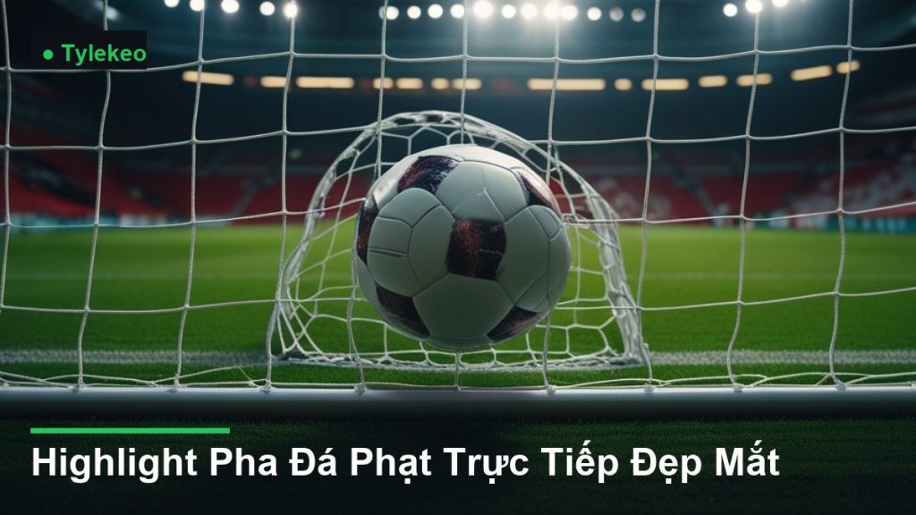 bóng bay vào lưới khung thành - Highlight Pha Đá Phạt Trực Tiếp Đẹp Mắt