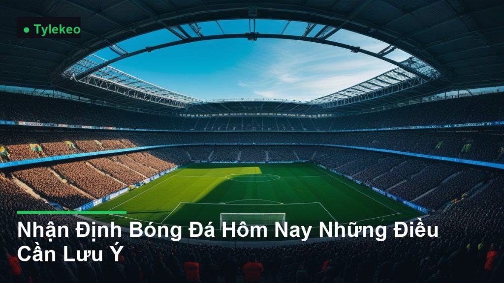 toàn cảnh sân vận động nhìn từ trên cao - Nhận Định Bóng Đá Hôm Nay Những Điều Cần Lưu Ý